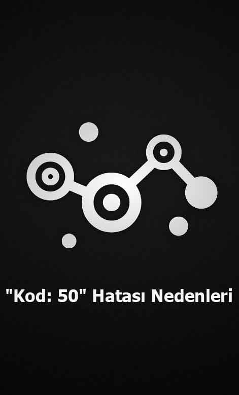 "Kod: 50" Hatası nedenleri