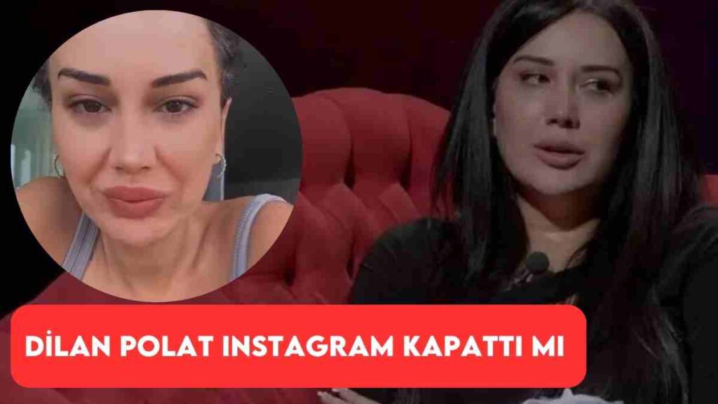 Dilan Polat Instagram Kapattı mı