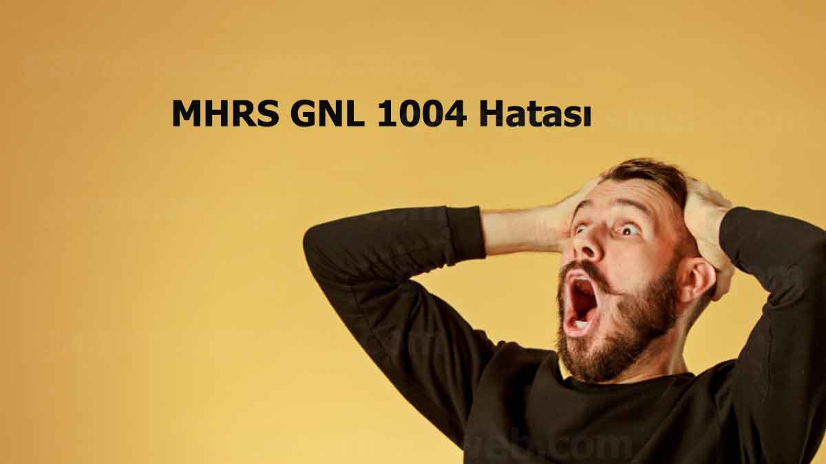 MHRS GNL 1004 Hatası Nedir (Bilgi işlem başarısız 2023)