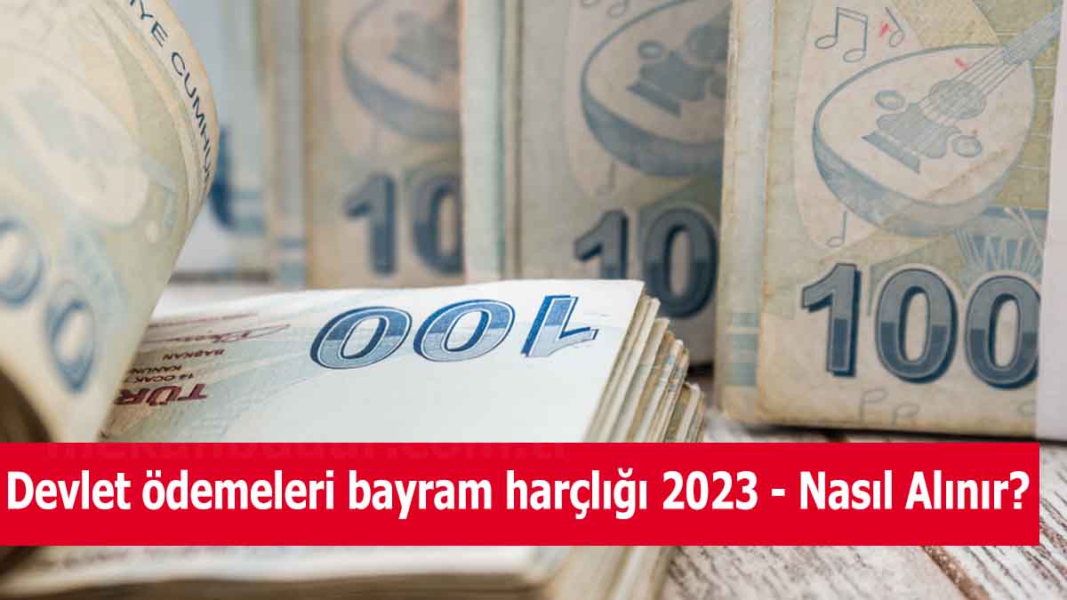 Devlet ödemeleri bayram harçlığı 2023 – Nasıl Alınır?