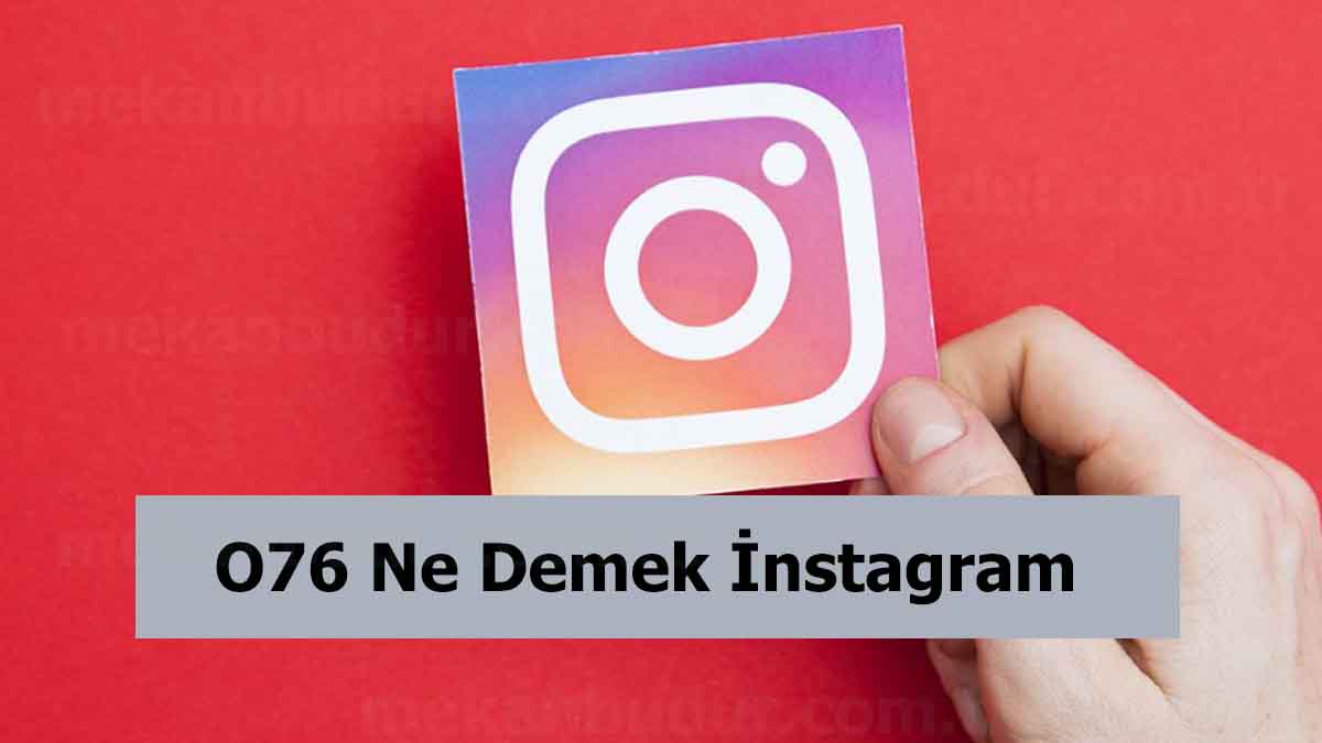 O76 Ne Demek İnstagram (Anlamı) 2023 Nedir?