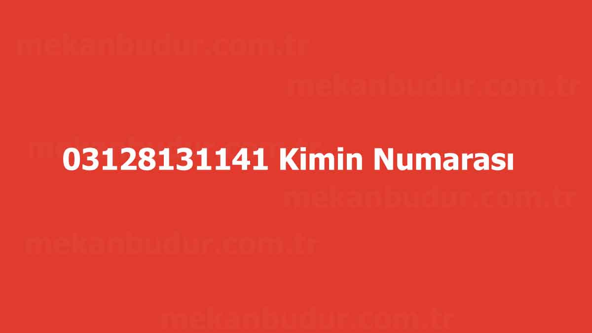 03128131141 Kimin Numarası (Arayan Kim)