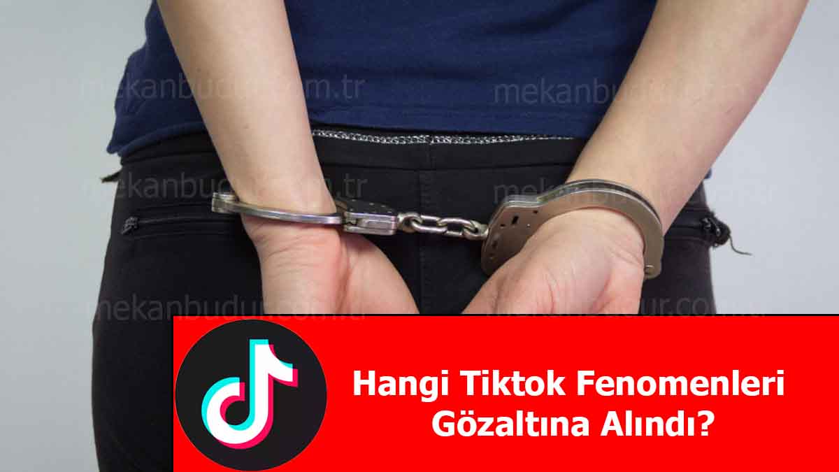 Hangi Tiktok Fenomenleri Gözaltına Alındı? 2023