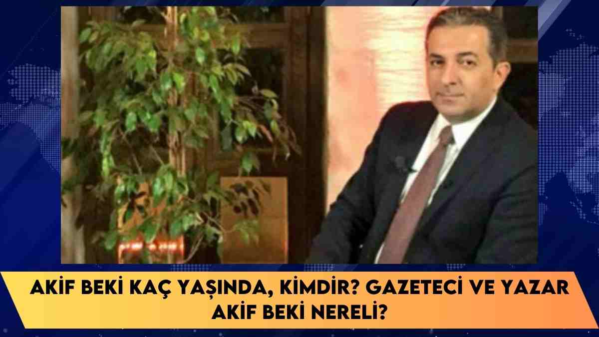 Akif Beki kaç yaşında, kimdir? Gazeteci ve Yazar Akif Beki nereli?