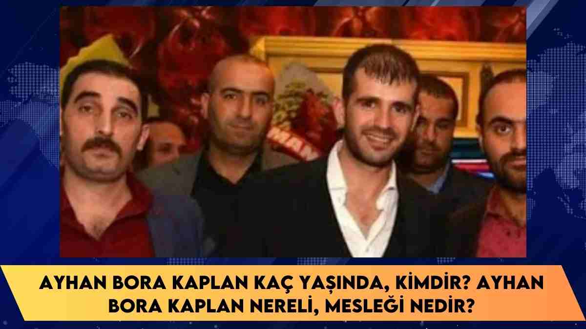 Ayhan Bora Kaplan kaç yaşında, kimdir? Ayhan Bora Kaplan nereli, mesleği nedir?