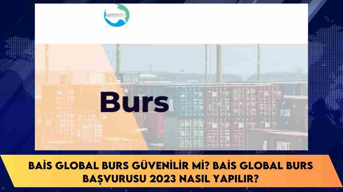 Bais Global Burs güvenilir mi? Bais Global Burs başvurusu 2023 nasıl yapılır?