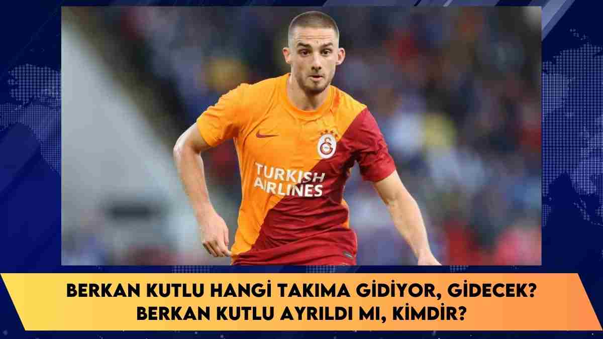 Berkan Kutlu hangi takıma gidiyor, gidecek? Berkan Kutlu ayrıldı mı, kimdir?