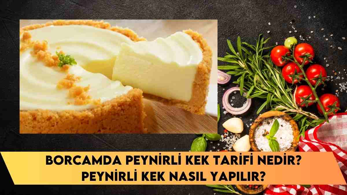 Borcamda Peynirli Kek Tarifi nedir? Peynirli Kek Nasıl Yapılır?