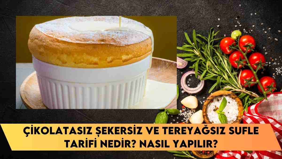 Çikolatasız Şekersiz ve Tereyağsız Sufle Tarifi nedir? Nasıl Yapılır?