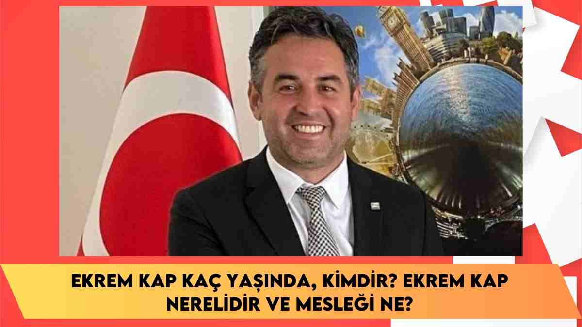 Ekrem Kap kaç yaşında, kimdir? Ekrem Kap nerelidir ve mesleği ne?