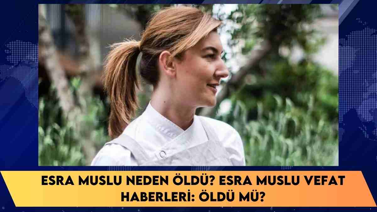 Esra Muslu neden öldü? Esra Muslu vefat haberleri: öldü mü?