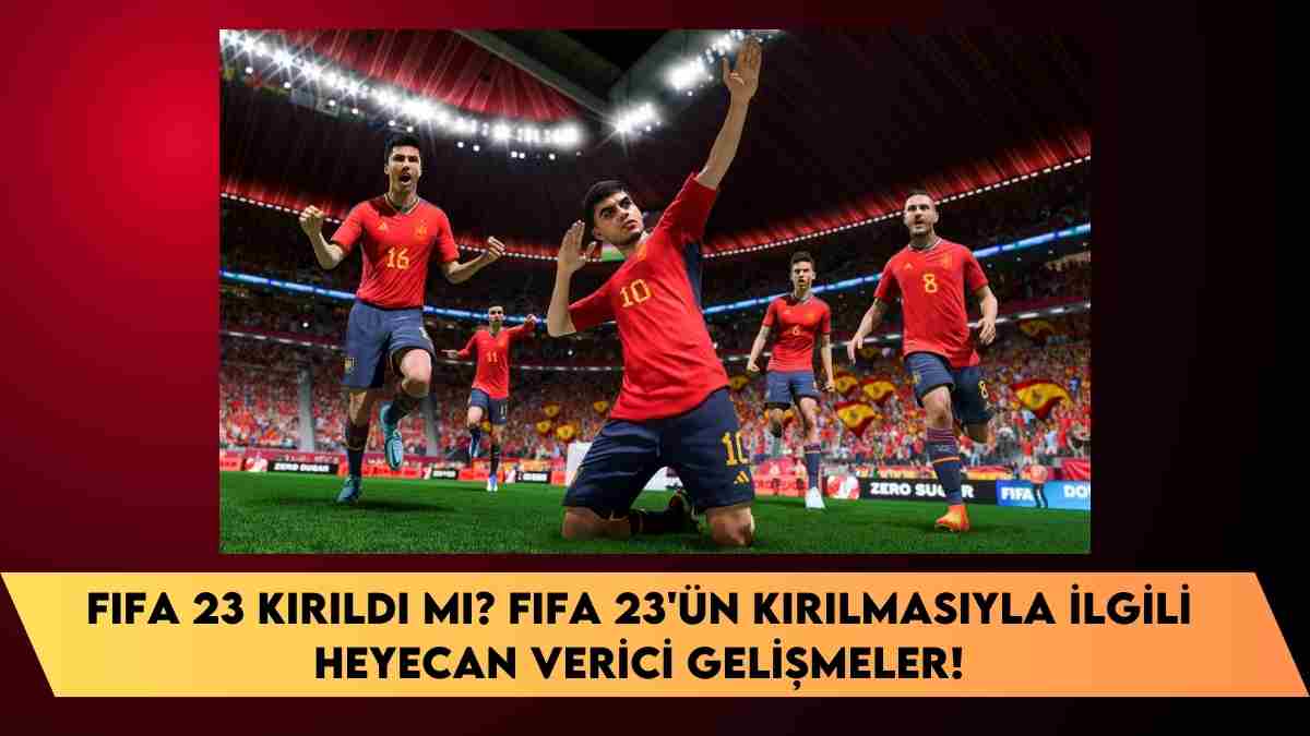 FIFA 23 Kırıldı mı? FIFA 23’ün Kırılmasıyla İlgili Heyecan Verici Gelişmeler!