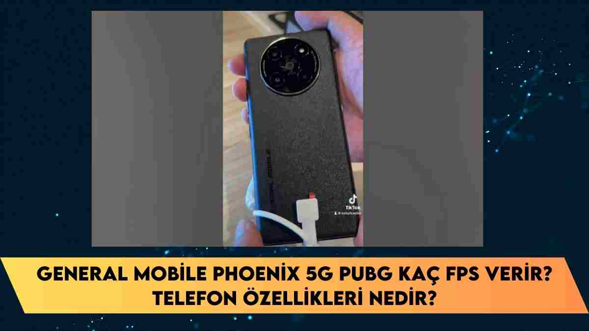 General Mobile Phoenix 5G Pubg kaç fps verir? telefon özellikleri nedir?