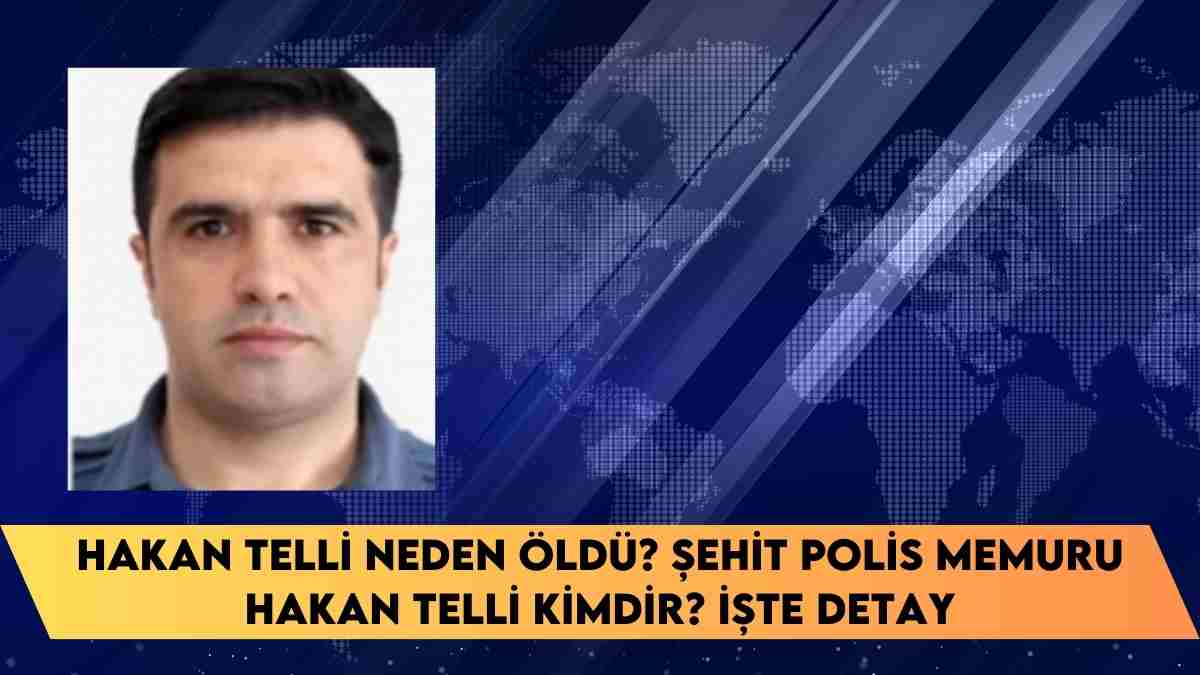 Hakan Telli neden öldü? Şehit polis memuru Hakan Telli kimdir? işte detay