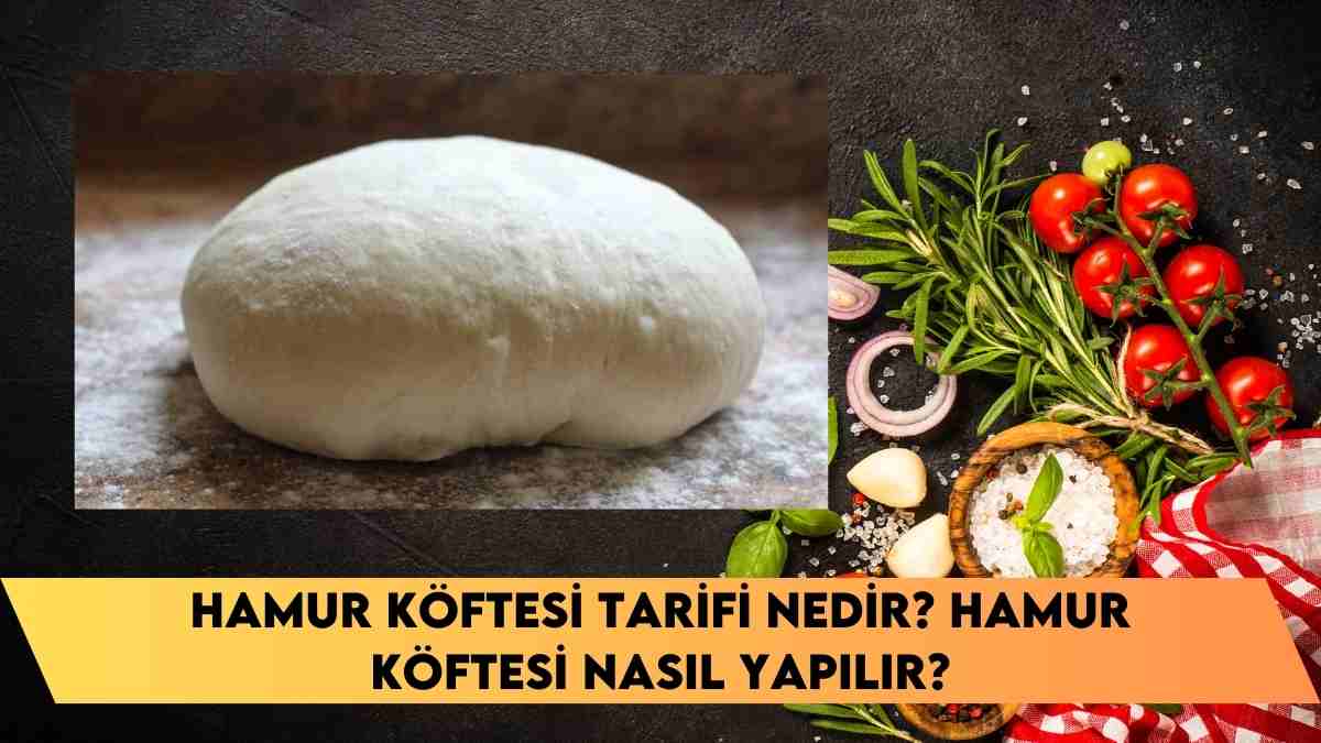 Hamur Köftesi Tarifi nedir? Hamur Köftesi nasıl yapılır?