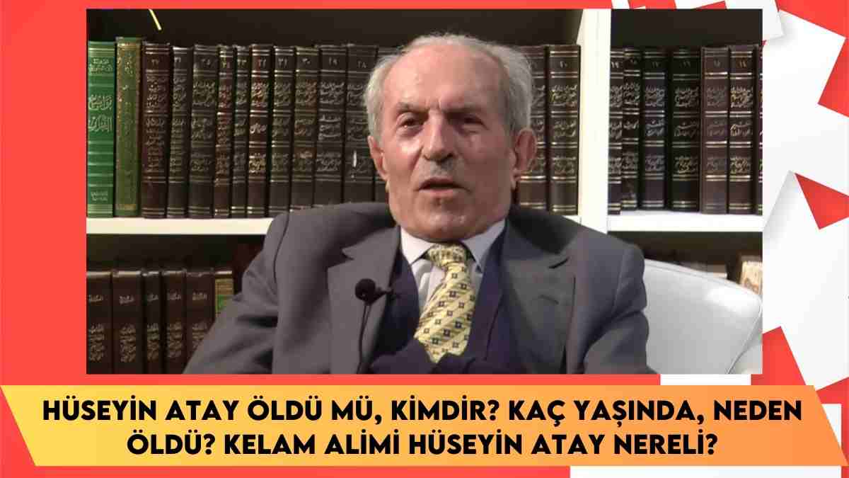 Hüseyin Atay öldü mü, kimdir? kaç yaşında, neden öldü? Kelam alimi Hüseyin Atay nereli?