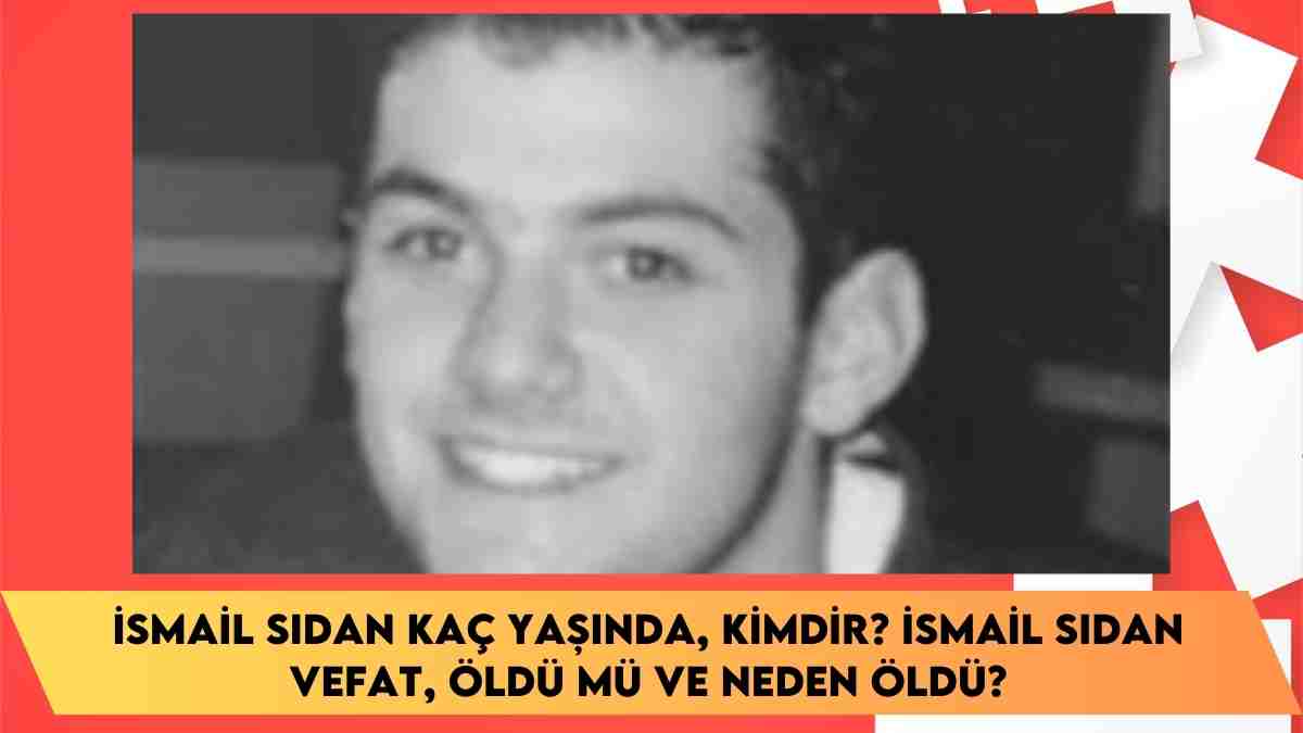 İsmail Sıdan kaç yaşında, kimdir? İsmail Sıdan vefat, öldü mü ve neden öldü?