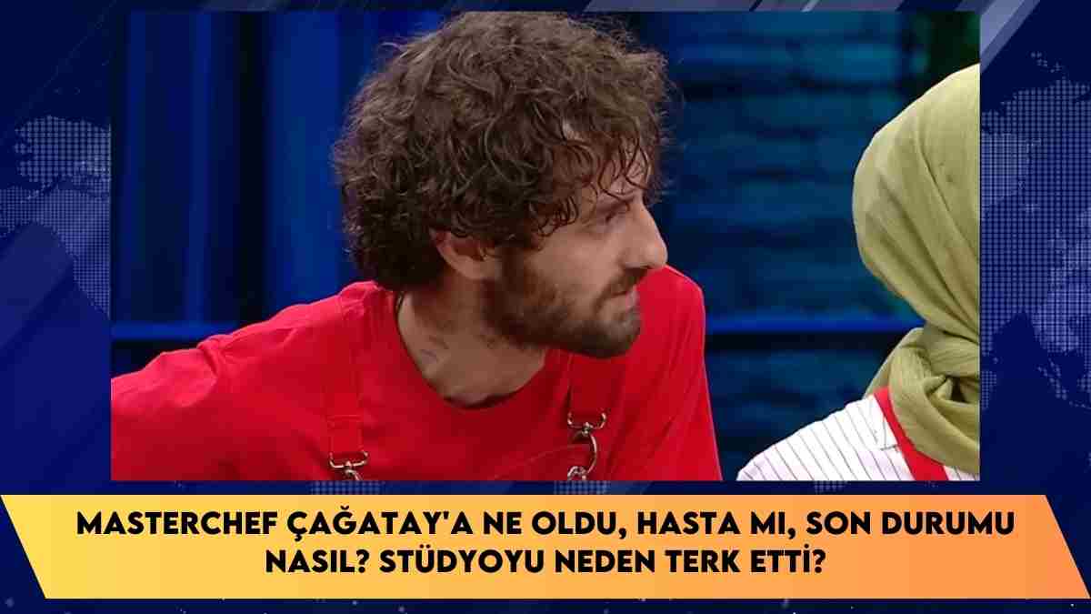 MasterChef Çağatay’a ne oldu, hasta mı, son durumu nasıl? Stüdyoyu neden terk etti? Çağatay Akgül kimdir?