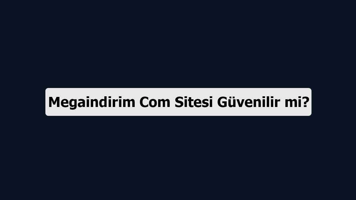 Megaindirim Com Sitesi Güvenilir mi? İşte Detaylar