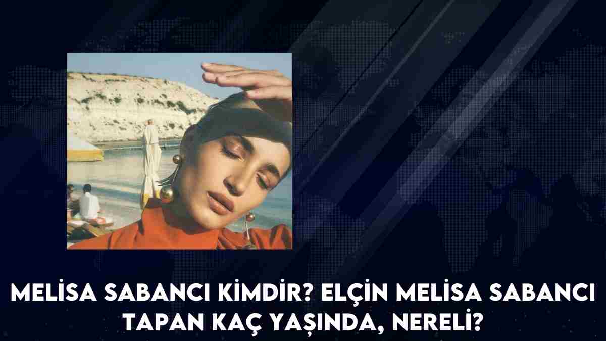 Melisa Sabancı kimdir? Elçin Melisa Sabancı Tapan kaç yaşında, nereli?