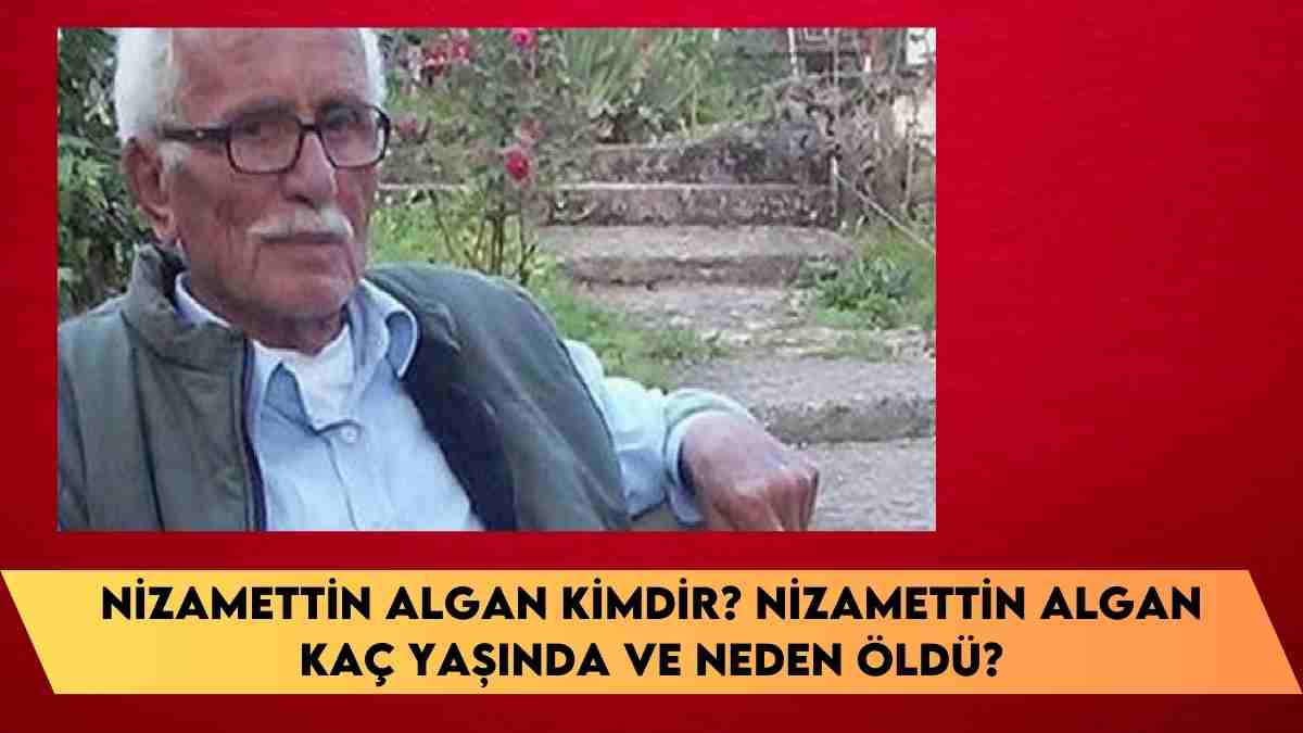 Nizamettin Algan kimdir? Nizamettin Algan kaç yaşında ve neden öldü?