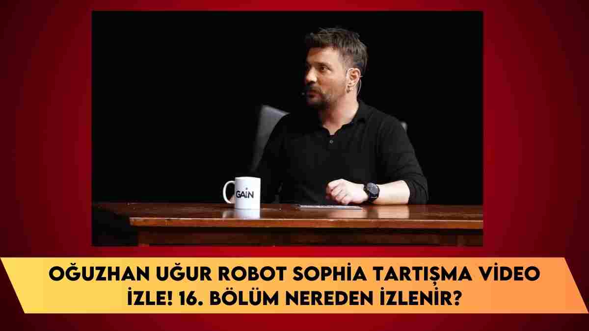 Oğuzhan Uğur Robot Sophia tartışma video izle! 16. bölüm nereden izlenir?