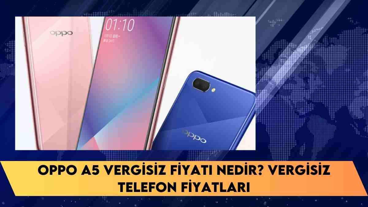 Oppo A5 vergisiz fiyatı nedir? vergisiz telefon fiyatları