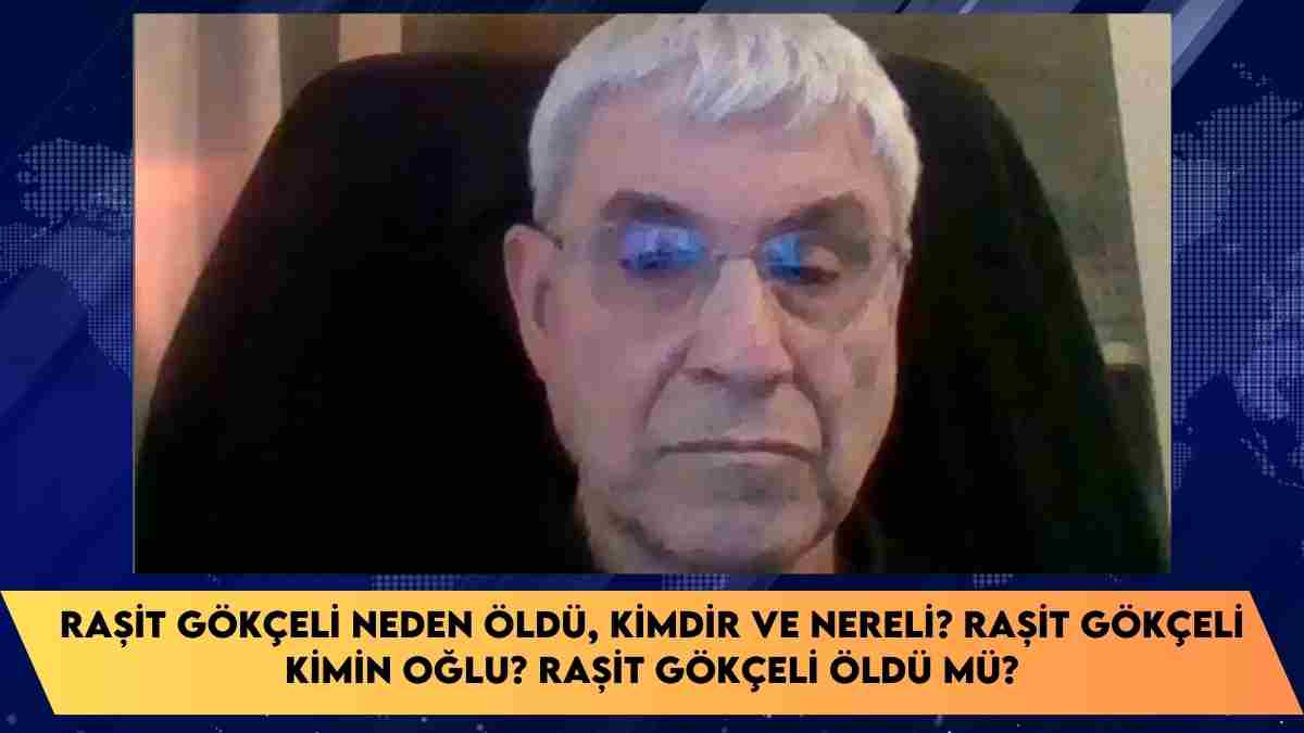 Raşit Gökçeli neden öldü, kimdir ve nereli? Raşit Gökçeli kimin oğlu? Raşit Gökçeli öldü mü?