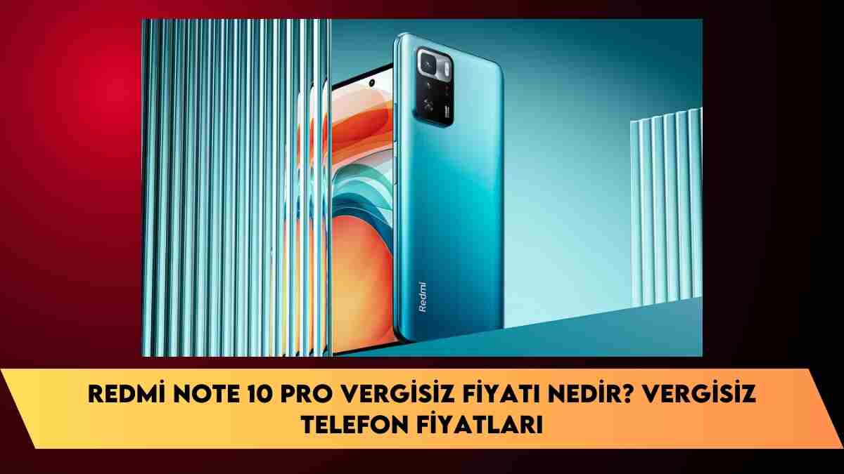 Redmi Note 10 Pro vergisiz fiyatı nedir? vergisiz telefon fiyatları