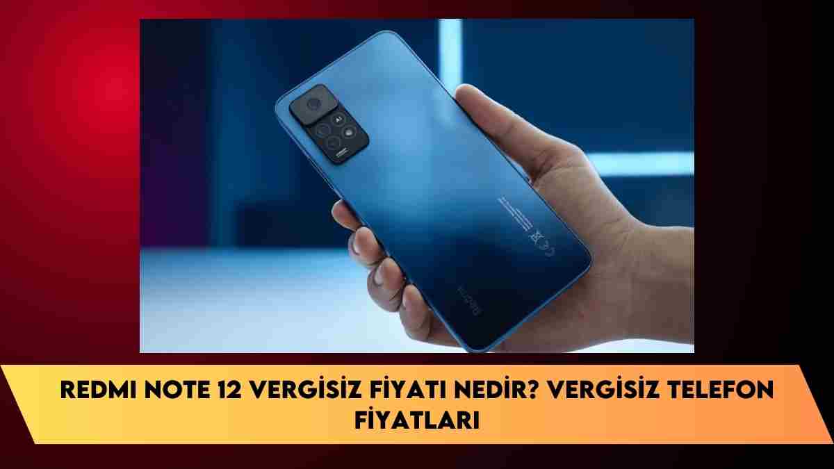 Redmi Note 12 vergisiz fiyatı nedir? vergisiz telefon fiyatları