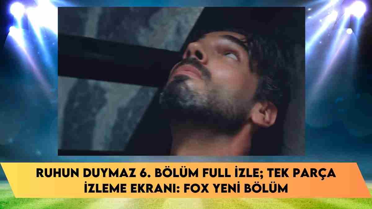 Ruhun Duymaz 6. bölüm full izle; tek parça izleme ekranı: FOX Yeni Bölüm