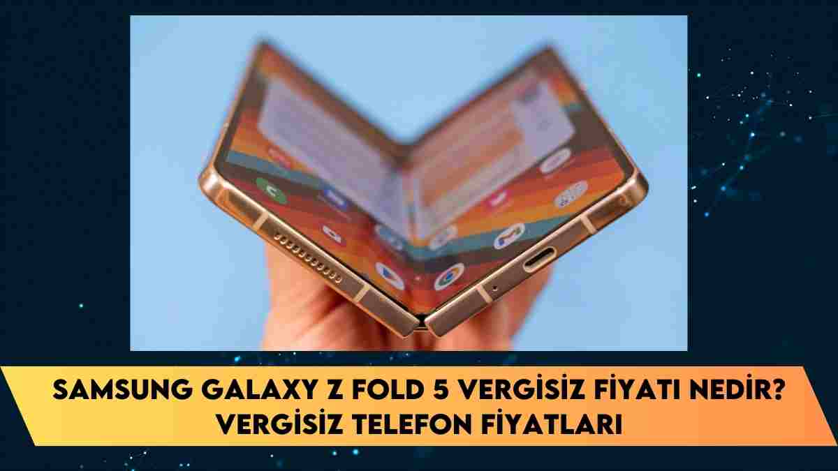 Samsung Galaxy Z Fold 5 vergisiz fiyatı nedir? vergisiz telefon fiyatları