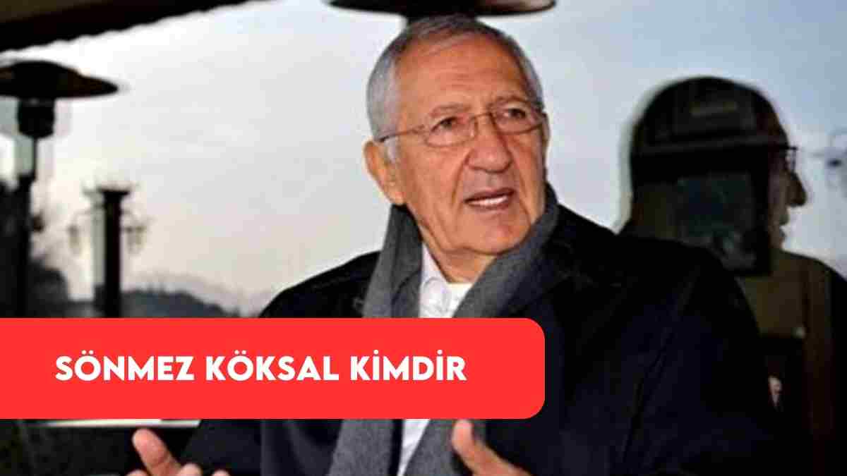 Sönmez Köksal Kimdir? Sönmez Köksal Nereli ve Kaç Yaşında?