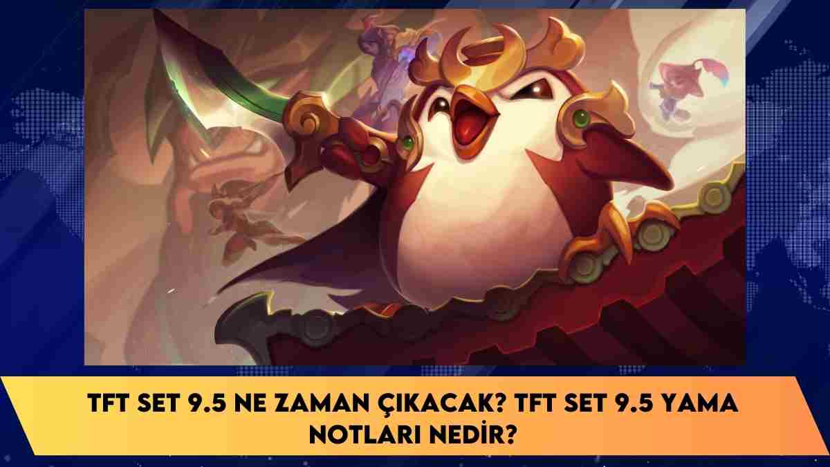 Tft Set 9.5 ne zaman çıkacak? Tft Set 9.5 yama notları nedir?