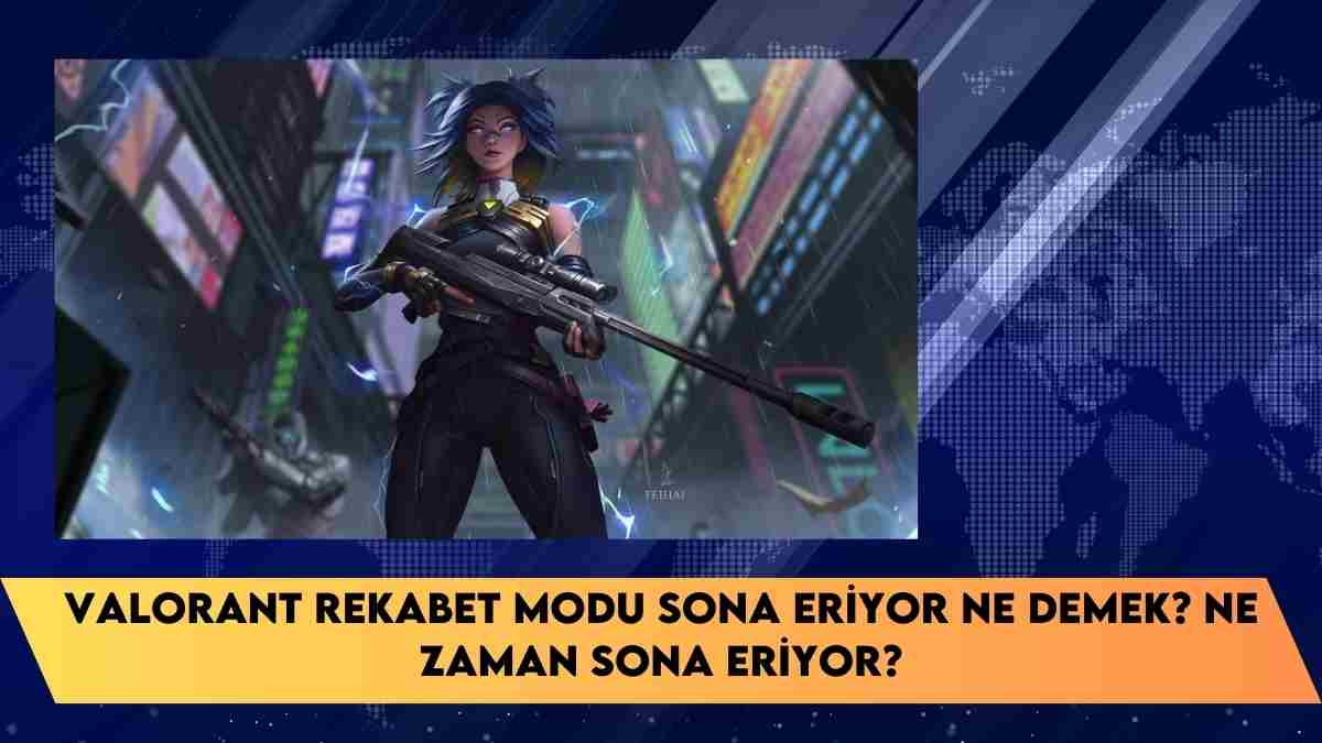 Valorant rekabet modu sona eriyor ne demek? ne zaman sona eriyor?