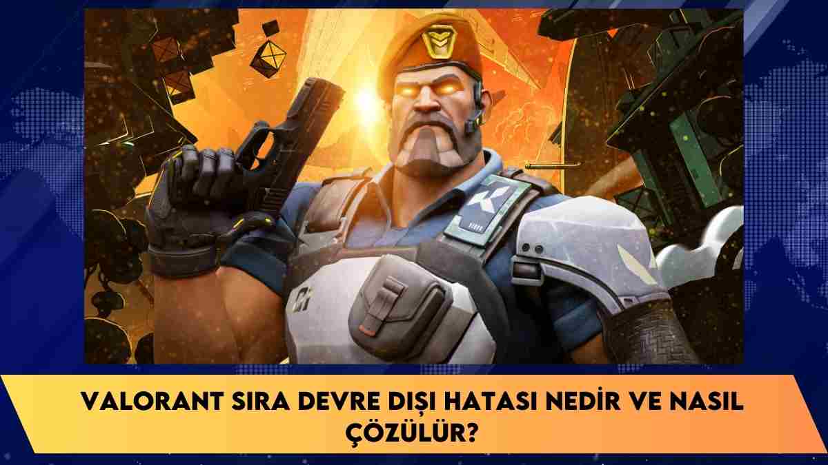 Valorant sıra devre dışı hatası nedir ve nasıl çözülür?