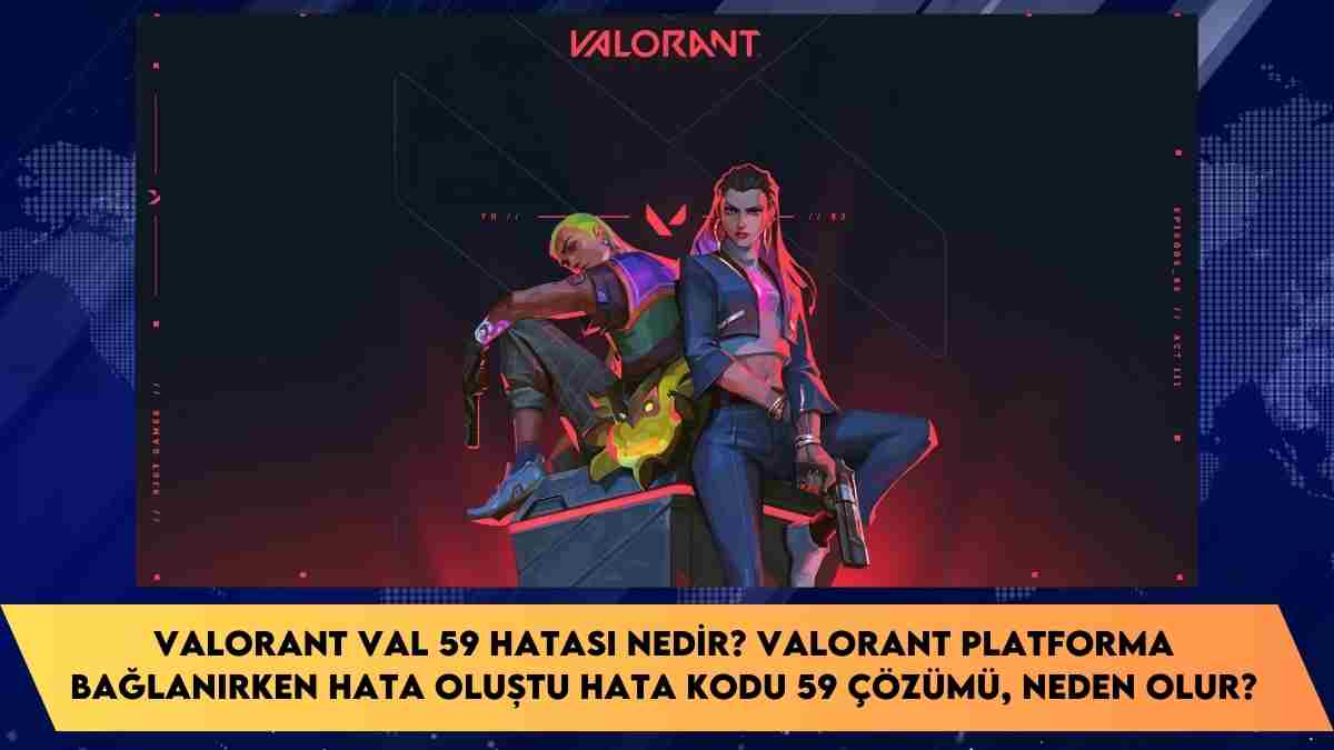 Valorant VAL 59 hatası nedir? Valorant platforma bağlanırken hata oluştu hata kodu 59 çözümü, neden olur?