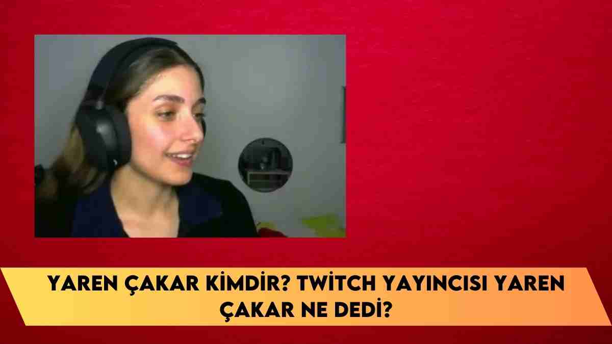 Yaren Çakar kimdir? Twitch yayıncısı Yaren Çakar ne dedi?