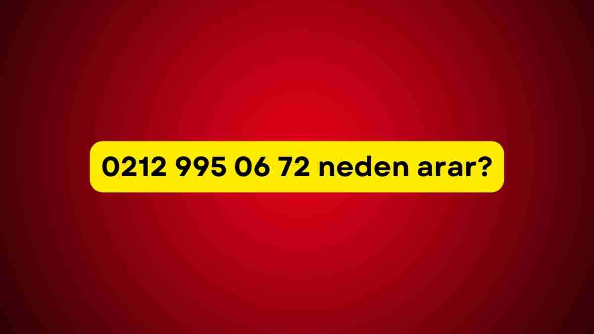 0212 995 06 72 neden arar? 0212 995 06 72 kimin numarası?