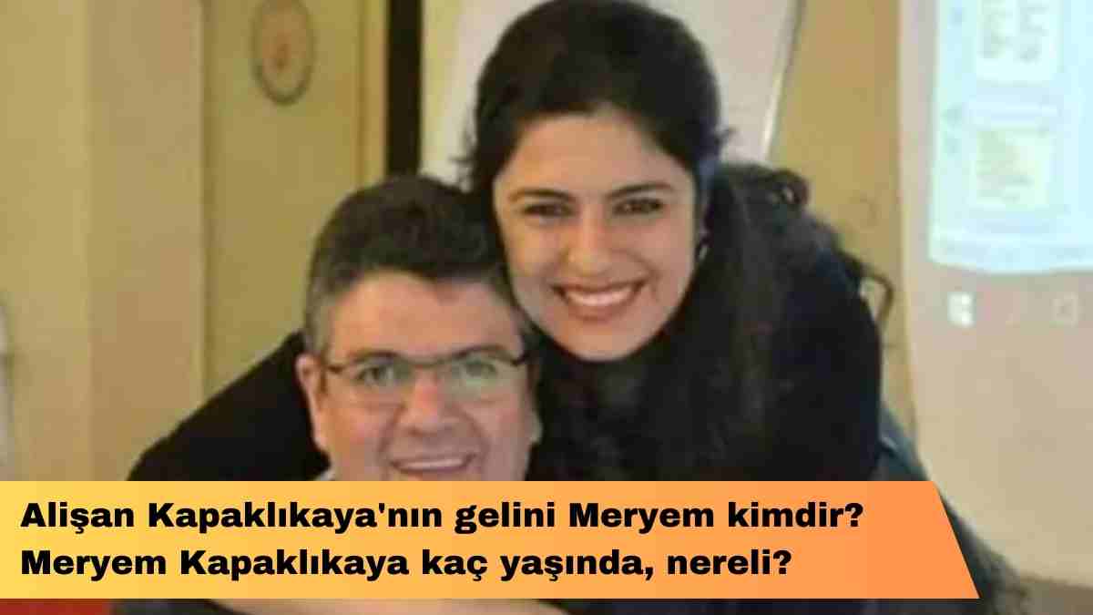 Alişan Kapaklıkaya’nın gelini Meryem kimdir? Meryem Kapaklıkaya kaç yaşında, nereli?