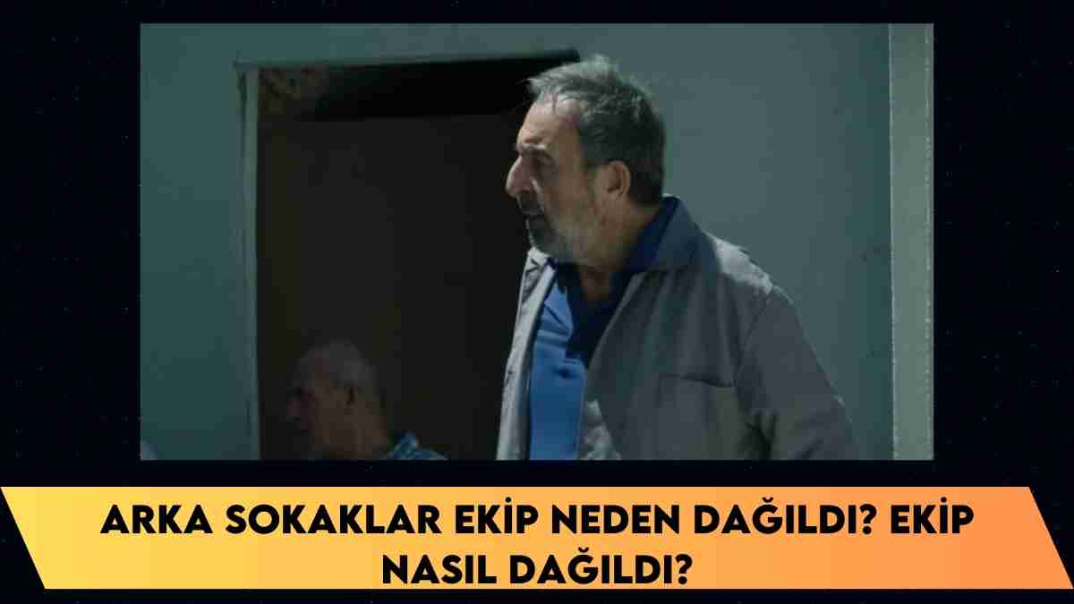 Arka Sokaklar ekip neden dağıldı? ekip nasıl dağıldı?