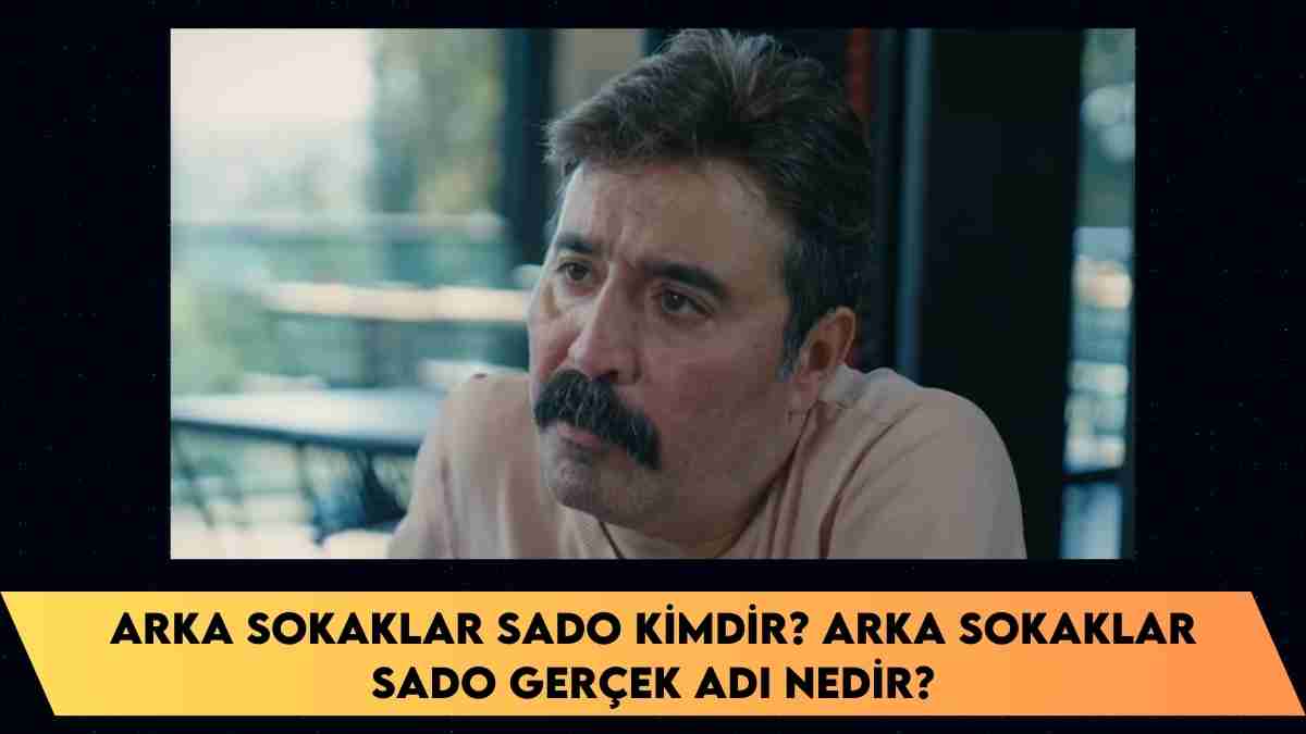 Arka Sokaklar Sado kimdir? Arka Sokaklar Sado gerçek adı nedir?