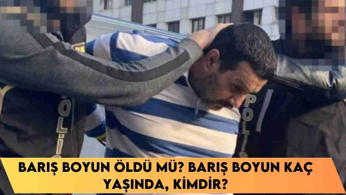 Barış Boyun öldü mü? Barış Boyun kaç yaşında, kimdir?