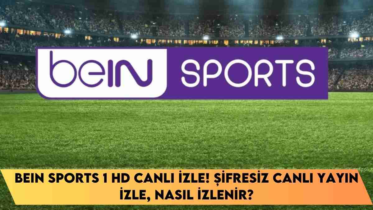 beIN SPORTS 1 HD canlı izle! şifresiz canlı yayın izle, nasıl izlenir?