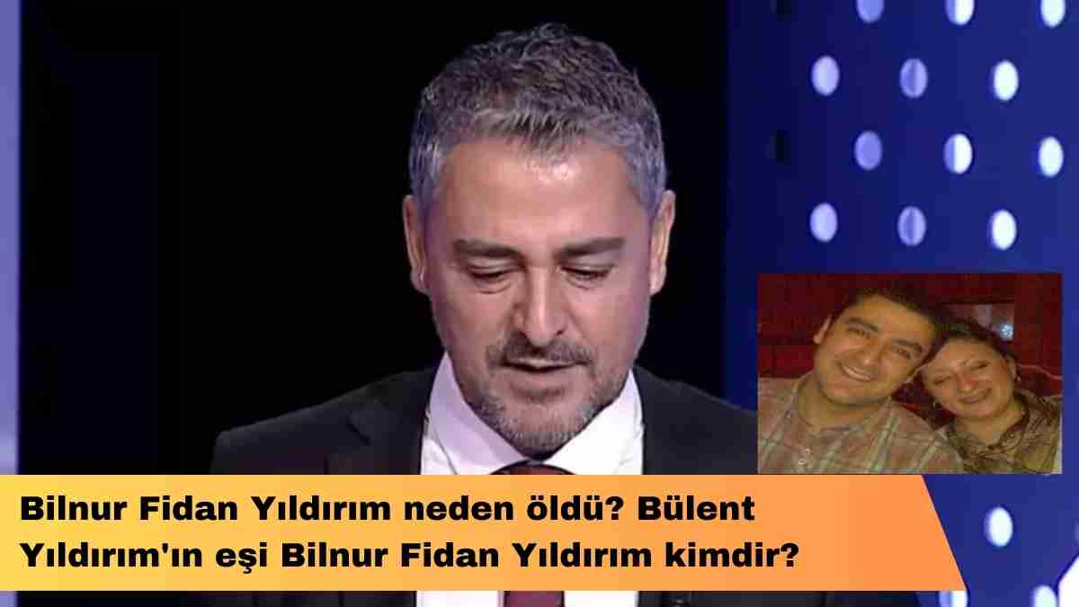 Bilnur Fidan Yıldırım neden öldü? Bülent Yıldırım’ın eşi Bilnur Fidan Yıldırım kimdir?