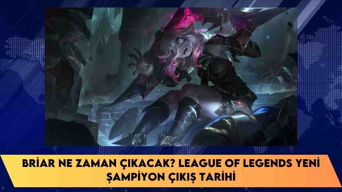 Briar ne zaman çıkacak? League Of Legends yeni şampiyon çıkış tarihi