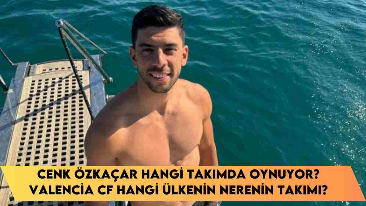 Cenk Özkaçar hangi takımda oynuyor? Valencia CF hangi ülkenin nerenin takımı?