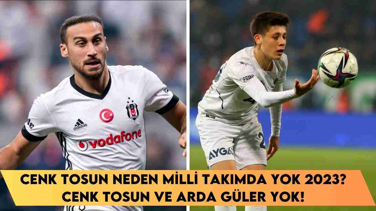 Cenk Tosun neden milli takımda yok 2023? Cenk Tosun ve Arda Güler yok!