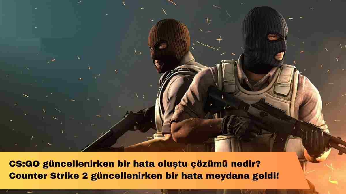 CS:GO güncellenirken bir hata oluştu çözümü nedir? Counter Strike 2 güncellenirken bir hata meydana geldi!