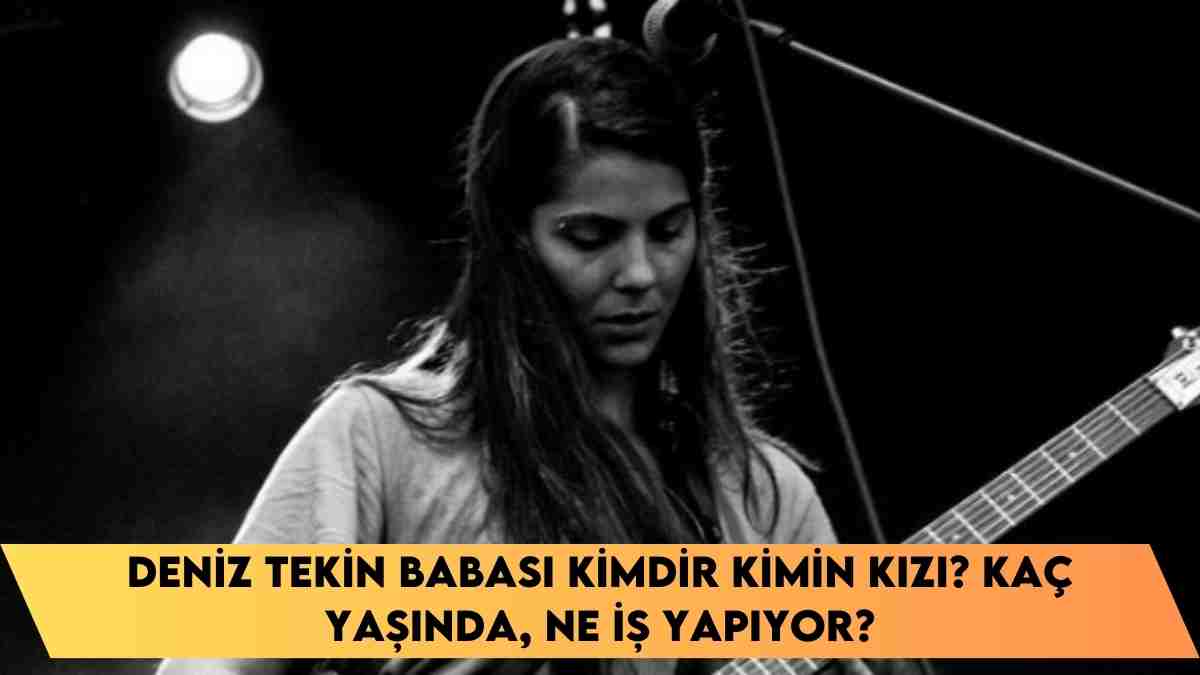 Deniz Tekin babası kimdir kimin kızı? Kaç yaşında, ne iş yapıyor?